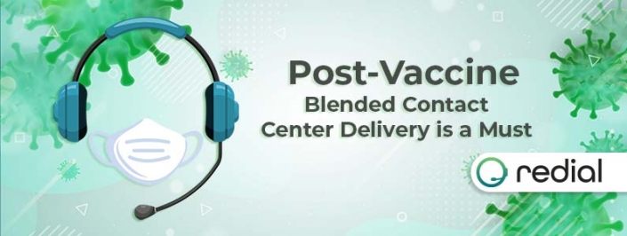 Post-Vaccine Blended Contact Center Delivery is a Must