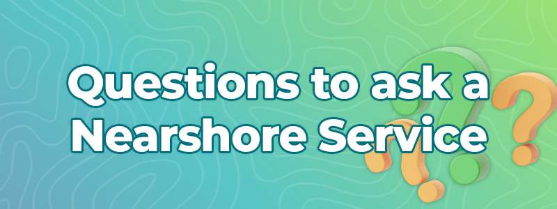 Questions to ask a Nearshore service